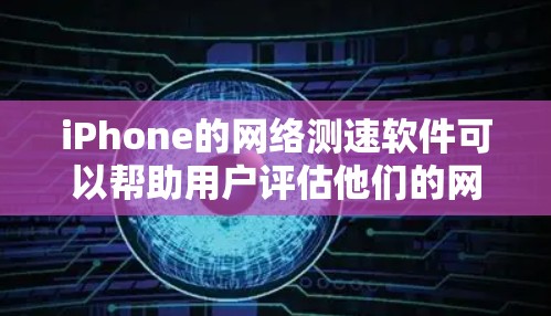 iPhone的网络测速软件可以帮助用户评估他们的网络连接速度,用于优化网络体验和选择手机。以下是详细的了解 iPhone的网络测速软件可以帮助用户评估他们的网络连接速度,用于优化网络体验和选择手机。以下是详细的了解
