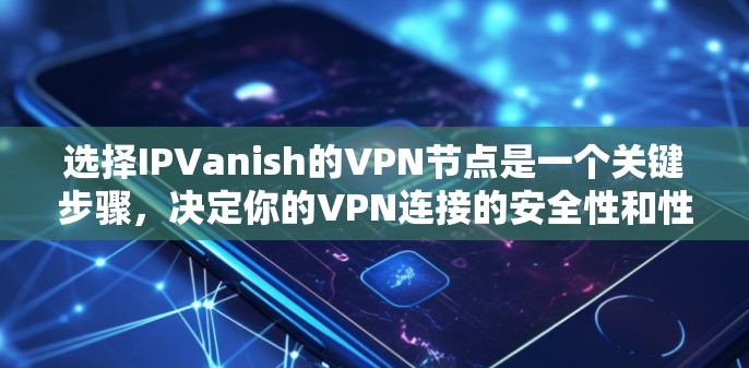选择IPVanish的VPN节点是一个关键步骤,决定你的VPN连接的安全性和性能。以下是对如何选择节点的详细指南 选择IPVanish的VPN节点是一个关键步骤,决定你的VPN连接的安全性和性能。以下是对如何选择节点的详细指南