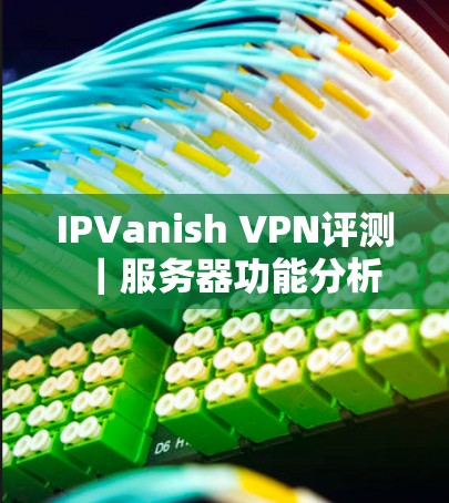 IPVanish VPN评测｜服务器功能分析