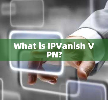 What is IPVanish VPN?