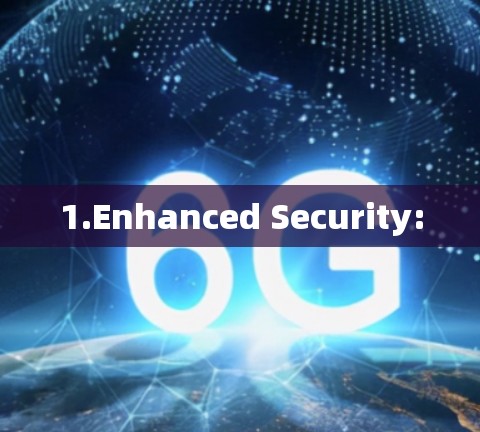 1.Enhanced Security: 1.Enhanced Security: