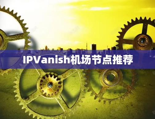 IPVanish机场节点推荐