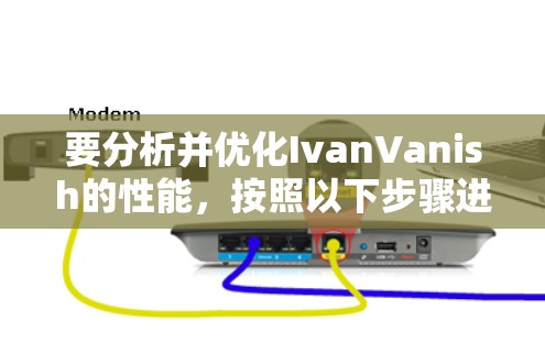 要分析并优化IvanVanish的性能,按照以下步骤进行操作 要分析并优化IvanVanish的性能,按照以下步骤进行操作