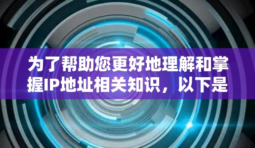 为了帮助您更好地理解和掌握IP地址相关知识,以下是一些步骤性的建议 为了帮助您更好地理解和掌握IP地址相关知识,以下是一些步骤性的建议