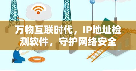 万物互联时代，IP地址检测软件，守护网络安全