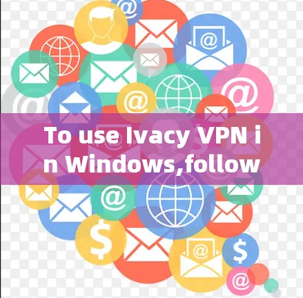 To use Ivacy VPN in Windows,follow these organized steps: To use Ivacy VPN in Windows,follow these organized steps: