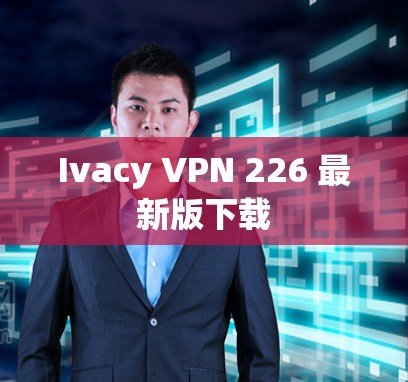 Ivacy VPN 226 最新版下载 Ivacy VPN 226 最新版下载