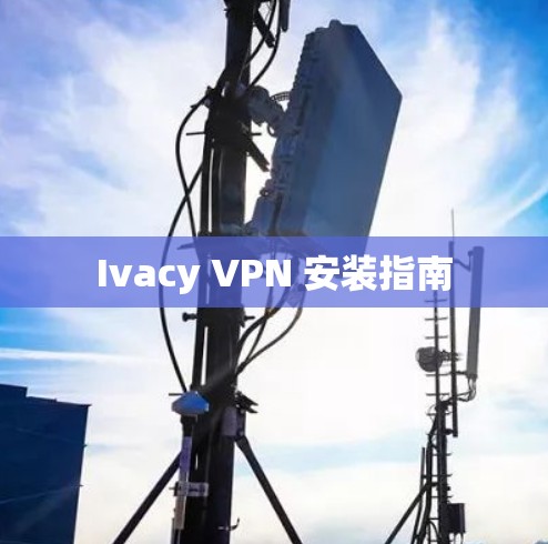 Ivacy VPN 安装指南 Ivacy VPN 安装指南