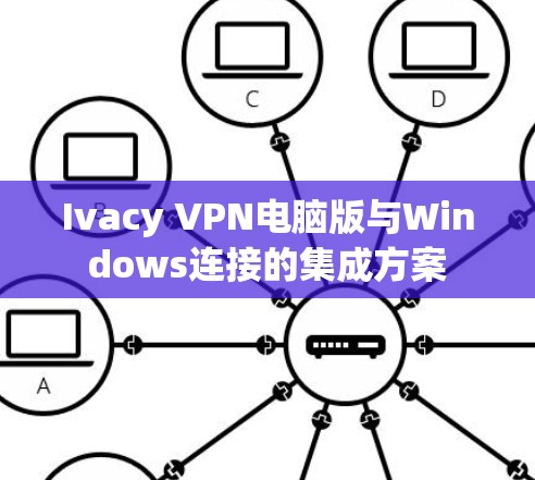 Ivacy VPN电脑版与Windows连接的集成方案