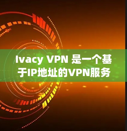 Ivacy VPN 是一个基于IP地址的VPN服务,提供多种使用方式,包括免费和付费版本。以下是下载Ivacy VPN的具体步骤 Ivacy VPN 是一个基于IP地址的VPN服务,提供多种使用方式,包括免费和付费版本。以下是下载Ivacy VPN的具体步骤