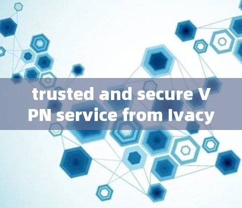 trusted and secure VPN service from Ivacy trusted and secure VPN service from Ivacy