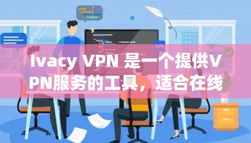 Ivacy VPN 是一个提供VPN服务的工具,适合在线会议、视频通话、远程协作等场景。如果你正在寻找苹果设备上的VPN客户端,以下是一些推荐和关键点,帮助你选择最适合的 Ivacy VPN 是一个提供VPN服务的工具,适合在线会议、视频通话、远程协作等场景。如果你正在寻找苹果设备上的VPN客户端,以下是一些推荐和关键点,帮助你选择最适合的