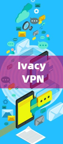 Ivacy VPN 是一款基于 Ivacy协议的端到端加密VPN,适合个人和企业用户。以下是使用 Ivacy VPN 的详细步骤 Ivacy VPN 是一款基于 Ivacy协议的端到端加密VPN,适合个人和企业用户。以下是使用 Ivacy VPN 的详细步骤