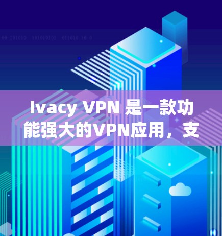 Ivacy VPN 是一款功能强大的VPN应用，支持多种语言，包括英文、日语、韩语、西班牙语和葡萄牙语。以下是关于 Ivacy VPN 应用的详细介绍