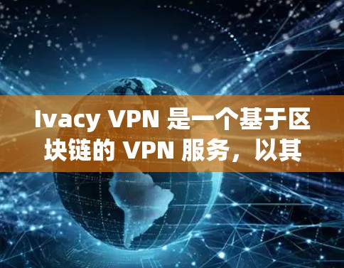 Ivacy VPN 是一个基于区块链的 VPN 服务,以其安全性、低延迟和高可靠性的特点而受到关注。以下是对 Ivacy VPN 的真实体验的简单总结 Ivacy VPN 是一个基于区块链的 VPN 服务,以其安全性、低延迟和高可靠性的特点而受到关注。以下是对 Ivacy VPN 的真实体验的简单总结
