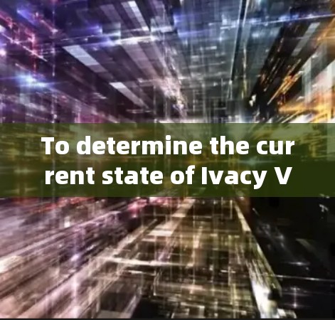To determine the current state of Ivacy VPN,follow these organized steps: