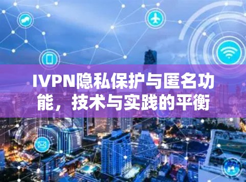 IVPN隐私保护与匿名功能，技术与实践的平衡