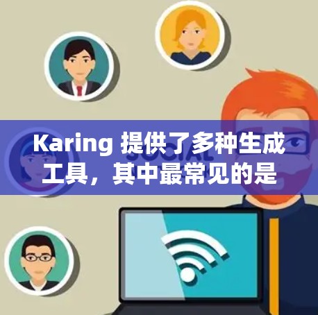Karing 提供了多种生成工具，其中最常见的是 V8，它是基于 V8.js 的工具，广泛用于前端开发。以下是一个基本的配置步骤，帮助您在 Karing 中配置生成工具