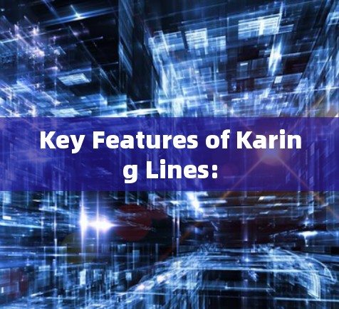 Key Features of Karing Lines: Key Features of Karing Lines: