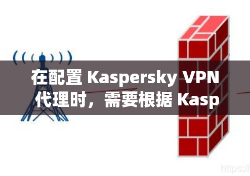 在配置 Kaspersky VPN 代理时,需要根据 Kaspersky VPN 的版本(如 K8 或 K86)进行不同的配置。以下是一般性的配置步骤,您可以根据实际情况调整 在配置 Kaspersky VPN 代理时,需要根据 Kaspersky VPN 的版本(如 K8 或 K86)进行不同的配置。以下是一般性的配置步骤,您可以根据实际情况调整