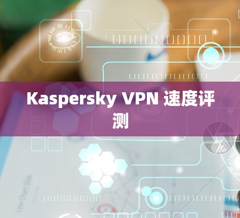 Kaspersky VPN 速度评测