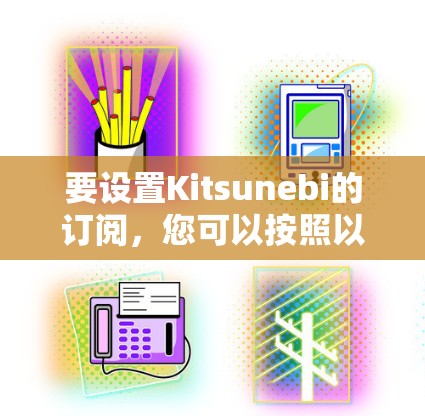 要设置Kitsunebi的订阅，您可以按照以下步骤进行操作
