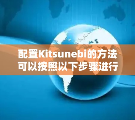 配置Kitsunebi的方法可以按照以下步骤进行