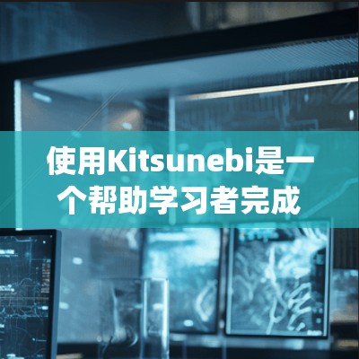 使用Kitsunebi是一个帮助学习者完成任务的工具。以下是一 step-by-step 的使用指南，帮助您有效使用Kitsunebi