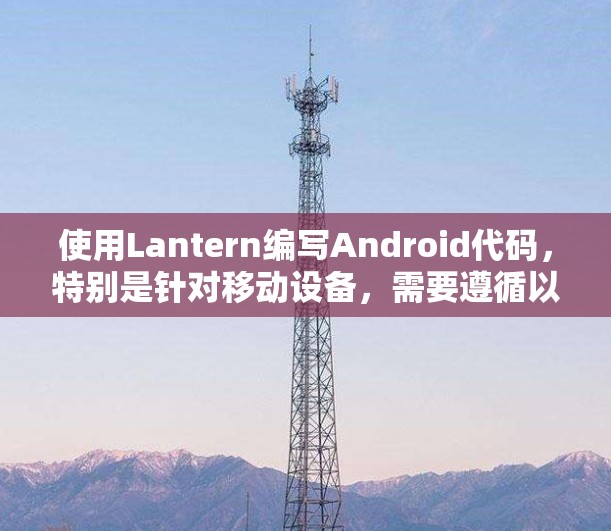 使用Lantern编写Android代码，特别是针对移动设备，需要遵循以下步骤