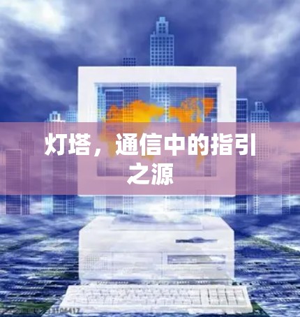 灯塔，通信中的指引之源