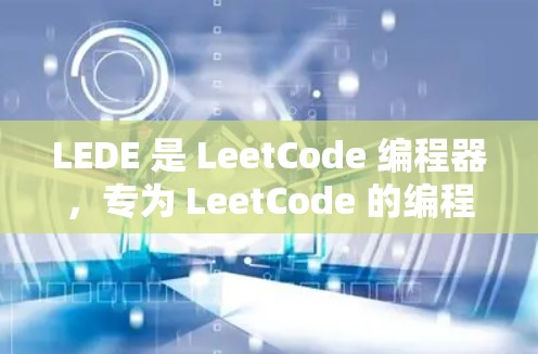 LEDE 是 LeetCode 编程器，专为 LeetCode 的编程题提供高效的代码编辑和调试环境。以下是它的使用步骤和主要功能