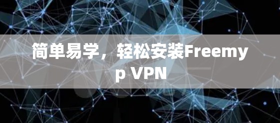 简单易学，轻松安装Freemyp VPN