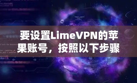 要设置LimeVPN的苹果账号，按照以下步骤操作