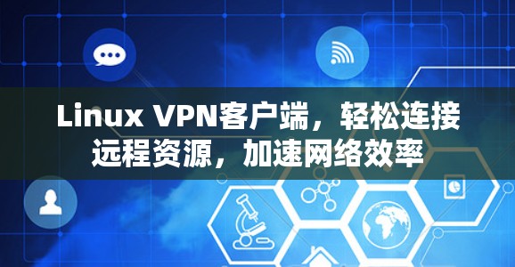 Linux VPN客户端,轻松连接远程资源,加速网络效率 Linux VPN客户端,轻松连接远程资源,加速网络效率