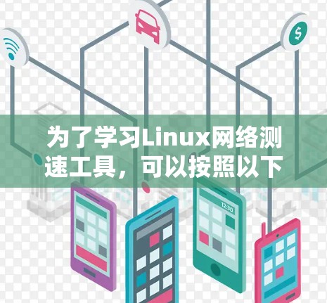 为了学习Linux网络测速工具，可以按照以下步骤进行