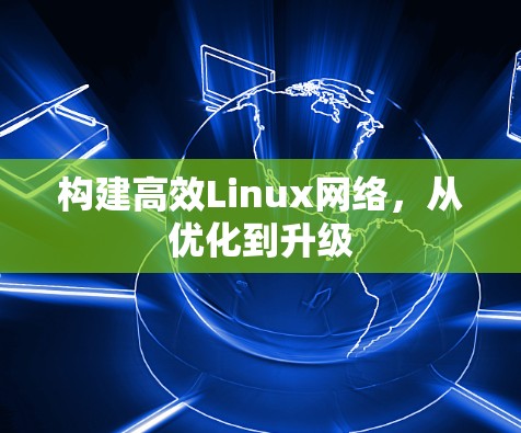 构建高效Linux网络，从优化到升级