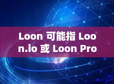 Loon 可能指 Loon.io 或 Loon Protocol。以下是对这两个可能产品或服务的介绍和下载建议 Loon 可能指 Loon.io 或 Loon Protocol。以下是对这两个可能产品或服务的介绍和下载建议