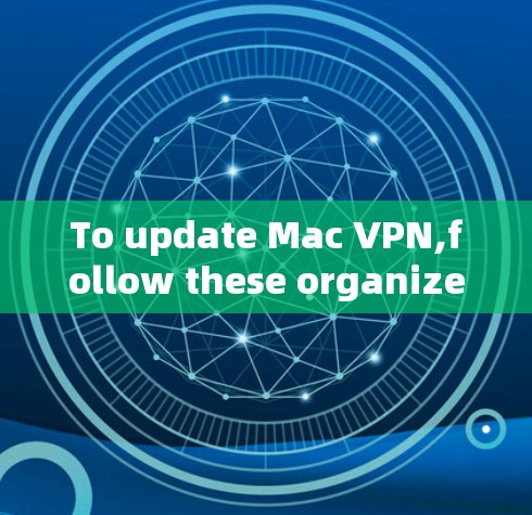 To update Mac VPN,follow these organized steps:
