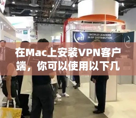 在Mac上安装VPN客户端，你可以使用以下几种 popular VPN 应用程序。这些应用通常支持 Mac 幯载，提供用户安全、隐私和数据保护的环境。以下是一些推荐的 VPN 应用程序及其简介