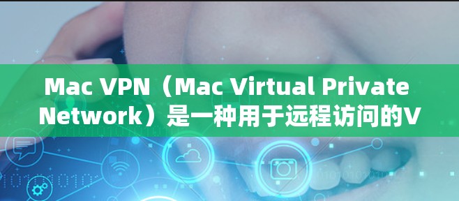 Mac VPN（Mac Virtual Private Network）是一种用于远程访问的VPN协议，适用于Mac电脑。以下是Mac VPN 连接方案的详细步骤