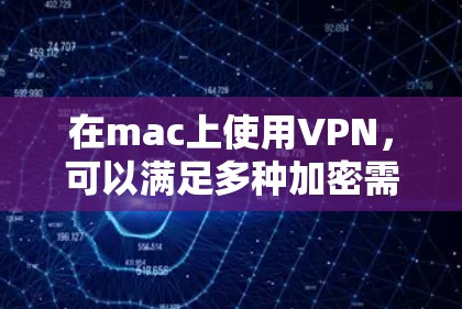 在mac上使用VPN,可以满足多种加密需求,包括数据传输、文件分享、视频通话等。以下是一些推荐的VPN软件,适合mac设备的VPN选择 在mac上使用VPN,可以满足多种加密需求,包括数据传输、文件分享、视频通话等。以下是一些推荐的VPN软件,适合mac设备的VPN选择