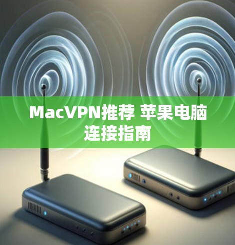 MacVPN推荐 苹果电脑连接指南