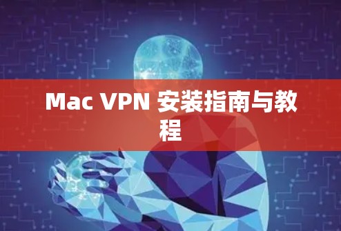 Mac VPN 安装指南与教程 Mac VPN 安装指南与教程