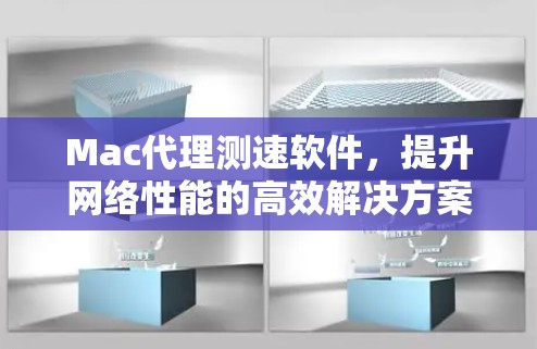 Mac代理测速软件，提升网络性能的高效解决方案