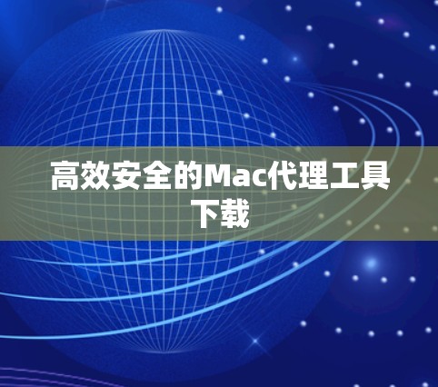 高效安全的Mac代理工具下载 高效安全的Mac代理工具下载