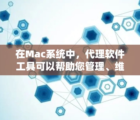 在Mac系统中,代理软件工具可以帮助您管理、维护和优化您的系统。以下是一些常见的Mac代理软件工具及其功能,供您参考 在Mac系统中,代理软件工具可以帮助您管理、维护和优化您的系统。以下是一些常见的Mac代理软件工具及其功能,供您参考