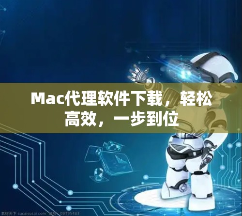 Mac代理软件下载，轻松高效，一步到位