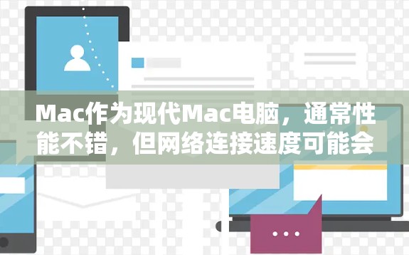 Mac作为现代Mac电脑，通常性能不错，但网络连接速度可能会因为多种因素而有所延迟。为了优化网络连接，可以使用一些高速网络工具来提升连接速度。以下是几个常用的高速网络工具推荐