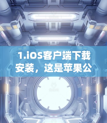 1.iOS客户端下载安装,这是苹果公司开发的客户端,主要用于移动设备。您可以通过苹果官网或第三方应用商店(App Store)下载并安装 1.iOS客户端下载安装,这是苹果公司开发的客户端,主要用于移动设备。您可以通过苹果官网或第三方应用商店(App Store)下载并安装