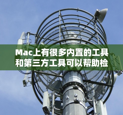Mac上有很多内置的工具和第三方工具可以帮助检测恶意软件和威胁。以下是一些常见的Mac连接检测工具及其功能 Mac上有很多内置的工具和第三方工具可以帮助检测恶意软件和威胁。以下是一些常见的Mac连接检测工具及其功能